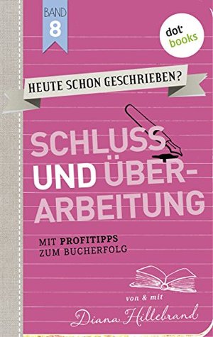 HEUTE SCHON GESCHRIEBEN? - Band 8: Schluss und Überarbeitung: Mit Profitipps zum Bucherfolg (German Edition)