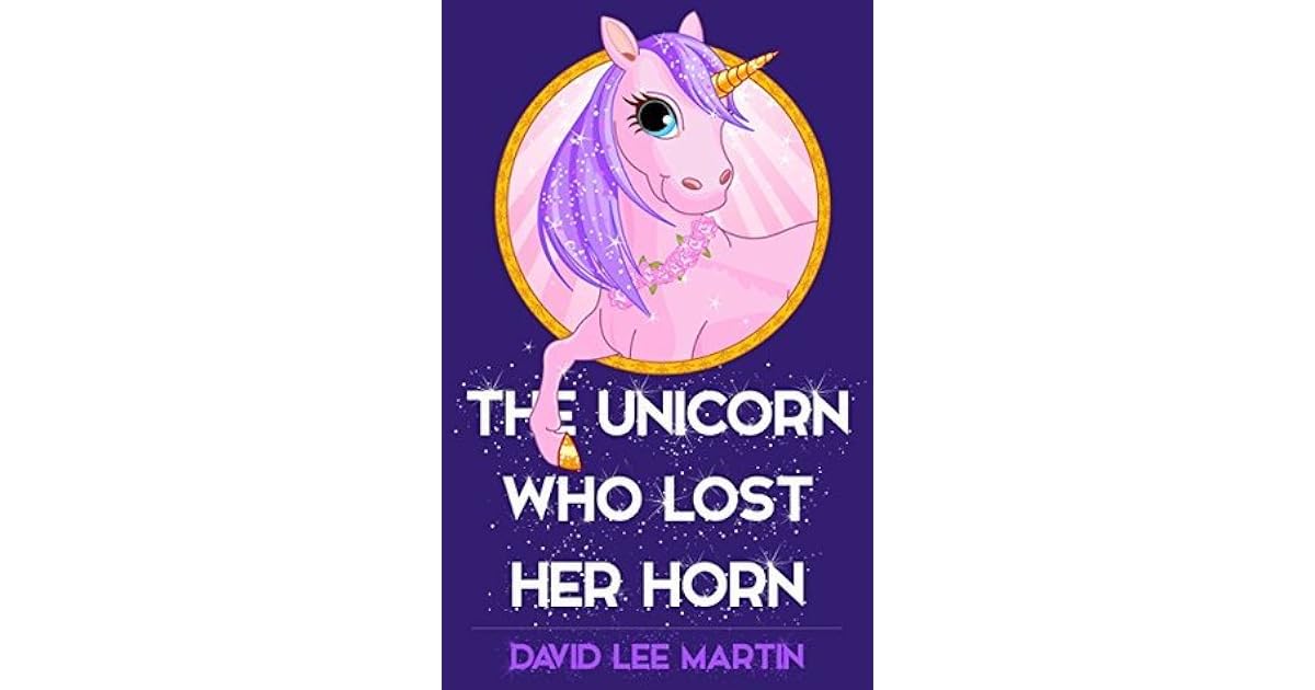 The Unicorn Who Lost Her Horn by David Lee Martin