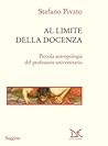 Al limite della docenza: Piccola antropologia del professore universitario Al limite della docenza: Piccola antropologia del professore universitario