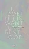 U doet niets, want u bent God