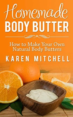 Body Butter: Homemade Body Butter Recipes - 30 DIY Body Butter Recipes for Soft and Luxurious Skin (Kindle Edition)