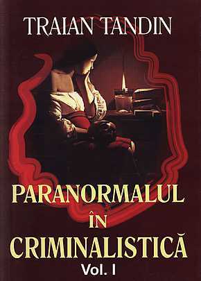 Paranormalul în criminalistică Vol. I