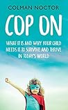 Cop On: What It Is and Why Your Child Needs It: How To Raise Your Child to Survive and Thrive in Today's World Cop On: What It Is and Why Your Child Needs It: How To Raise Your Child to Survive and Thrive in Today's World
