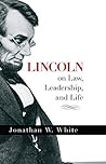 Lincoln on Law, Leadership, and Life Lincoln on Law, Leadership, and Life