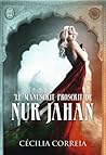 Le Manuscrit Proscrit de Nur Jahan by Cécilia Correia