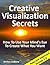 Creative Visualization Secrets: How To Use Your Mind's Eye To Create What You Want