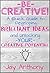 Be Creative - A Quick Guide to Developing Brilliant Ideas & Unlocking Your Creative Potential