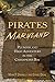 Pirates of Maryland: Plunder and High Adventure in the Chesapeake Bay