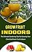 Grow Fruit Indoors: The Ultimate Gardening Tips For Growing Your Cherished Exotic Fruits Indoors (gardening, indoor plants, house plants)