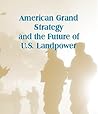 American Grand Strategy and the Future of U.S. Landpower