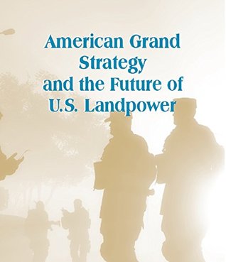 American Grand Strategy and the Future of U.S. Landpower (Kindle Edition)