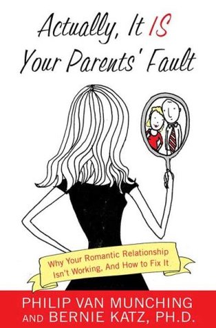Actually, It Is Your Parents' Fault: Why Your Romantic Relationship Isn't Working, and How to Fix It (Hardcover)