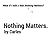 Nothing Matters.