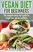 Vegan Diet for Beginners: Complete Quick start guide for weight loss and live healthier (Vegan diet guide)