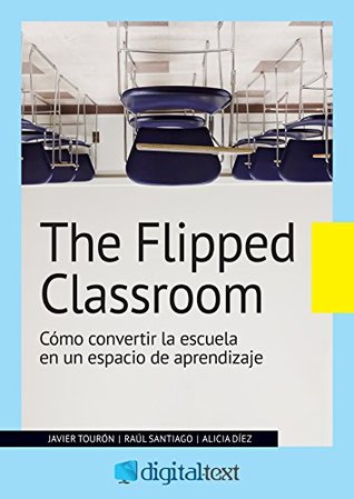 The flipped classroom: Cómo convertir la escuela en un espacio de aprendizaje (Innovación educativa) (Spanish Edition)