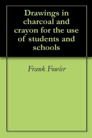 Drawings in charcoal and crayon for the use of students and schools (Kindle Edition)