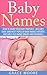 Baby Names: How To Name Your Baby Properly - Includes over 3000 Most Popular Baby Names for Boys And Girls Plus Name Origins And Meanings (Baby Names, Baby Names 2015, Baby Names With Meanings)
