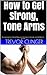 How to Get Strong, Tone Arms: 9 unique exercies that will help you make gains in strength, and definition in no time