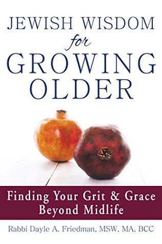 Jewish Wisdom for Growing Older: Finding Your Grit and Grace Beyond Midlife (Kindle Edition)