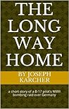 The Long Way Home: a short story of a B-17 pilot's WWII bombing raid over Germany �