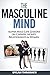 The Masculine Mind: Alpha Male Life Lessons on Careers, Money, Relationships & Women