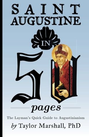 Saint Augustine in 50 Pages: The Layman's Quick Guide to Augustinianism