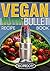 The Vegan NutriBullet Recipe Book: 200 Raw Vegan Blast and Smoothie Recipes