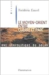 Le Moyen-Orient entre guerre et paix : Une geopolitique du Golan