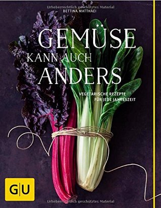 Gemüse kann auch anders: Vegetarische Rezepte für jede Jahreszeit