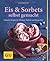 Eis & Sorbets selbst gemacht: Einfache Rezepte für Milcheis, Parfaits und Eis am Stiel