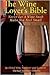 The Wine Lover's Bible: Never Let a Wine Snob Make You Feel Small (The Wine Lover's Bible, #1)