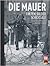 Die Mauer: Fakten, Bilder, ...