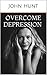 How to Fight Depression and Feel Good for Good by John Hunt