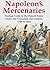 Napoleon's Mercenaries: Foreign Units in the French Army Under the Consulate and Empire, 1799 to 1814
