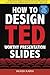 How to Design TED-Worthy Pr...