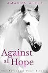 Against all Hope (The Riverdale Pony Stories, #2) Against all Hope (The Riverdale Pony Stories, #2)