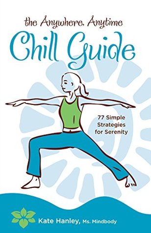 The Anywhere, Anytime Chill Guide: 77 Simple Strategies for Serenity (Paperback)