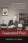 Book cover for Guaranteed Pure: The Moody Bible Institute, Business, and the Making of Modern Evangelicalism