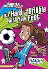 It's Hard to Dribble with Your Feet (Sports Illustrated Kids Victory School Superstars) It's Hard to Dribble with Your Feet (Sports Illustrated Kids Victory School Superstars)