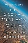 The Global Village Myth: Distance, War, and the Limits of Power