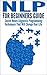 NLP For Beginners Guide: Secret Neuro Linguistic Programming Techniques That Will Change Your Life (NLP, Self help, Self improvement, NLP techniques, neuro linguistic programming)