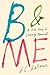 B & Me: A True Story of Lit...