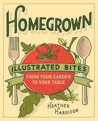 Homegrown: Illustrated Bites from Your Garden to Your Table (Paperback)