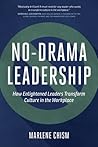 No-Drama Leadership: How Enlightened Leaders Transform Culture in the Workplace No-Drama Leadership: How Enlightened Leaders Transform Culture in the Workplace