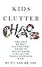Kids Clutter Chaos: The Only No-Bull Clutter-free Guide to Decluttering Kid Clutter You’ll Ever Need Ever