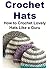 Crochet Hats: How to Crochet Lovely Hats Like a Guru: (Crochet, Crochet for Beginners, How to Crochet, Crochet Patterns, Crochet Projects, Knitting)