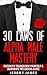 Alpha Male: 30 Laws of Alpha Male Mastery: Instantly Transform Yourself & Dominate The Dating Game (Alpha Male, Discipline, Success, How to Attract Women)