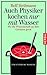 Auch Physiker kochen nur mit Wasser: Wo die Wissenschaft an ihre Grenzen gerät. Eine Entdeckungsreise (German Edition)