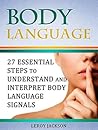 Body Language: Body Language Training - 27 Essential Steps to Understand and Interpret Body Language Signals (Body language, body language for dummies, body language secrets)