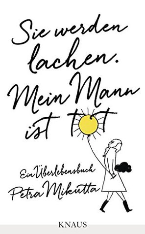 Sie werden lachen. Mein Mann ist tot: Ein Überlebensbuch (German Edition)